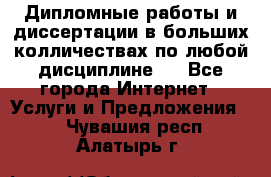 Дипломные работы и диссертации в больших колличествах по любой дисциплине.  - Все города Интернет » Услуги и Предложения   . Чувашия респ.,Алатырь г.